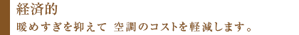 経済的　暖めすぎを抑えて空調のコストを軽減