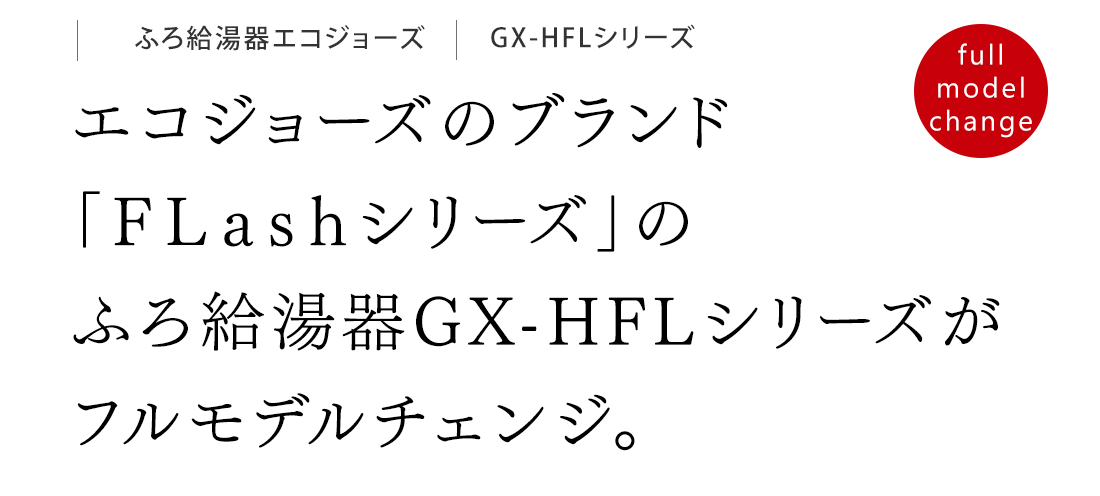 エコジョーズのブランド「ＦＬａｓｈシリーズ」のふろ給湯器GX-HFLシリーズがフルモデルチェンジ。
