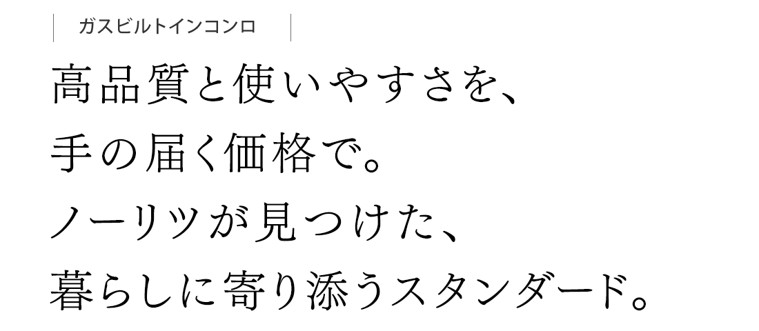 高品質と使いやすさを手の届く価格でノーリツが見つけた、暮らしに寄り添うスタンダード