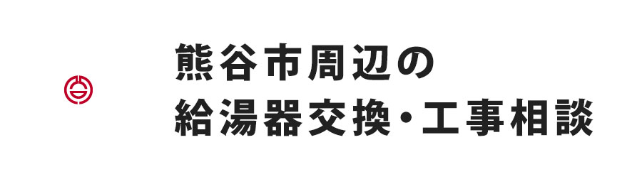 熊谷市周辺の給湯器交換・工事相談