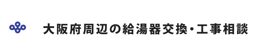 大阪周辺の給湯器交換・工事相談