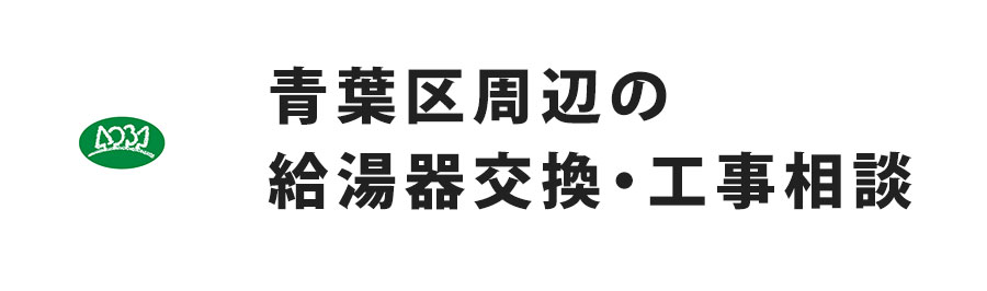 青葉区周辺の給湯器交換・工事相談