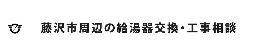 藤沢市周辺の給湯器交換・工事相談