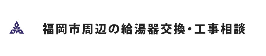 福岡市周辺の給湯器交換・工事相談