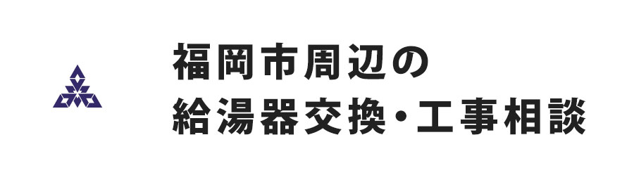 福岡市周辺の給湯器交換・工事相談