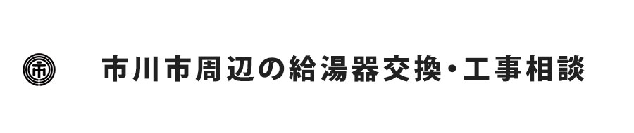 市川市周辺の給湯器交換・工事相談