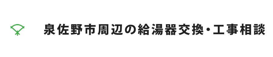 泉佐野市周辺の給湯器交換・工事相談