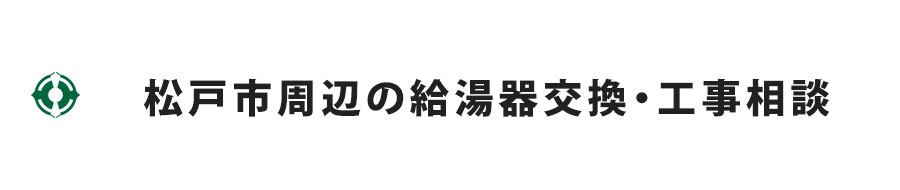 松戸市周辺の給湯器交換・工事相談