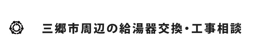 三郷市周辺の給湯器交換・工事相談